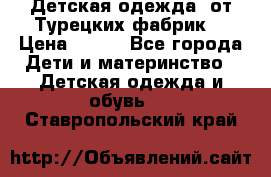 Детская одежда, от Турецких фабрик  › Цена ­ 400 - Все города Дети и материнство » Детская одежда и обувь   . Ставропольский край